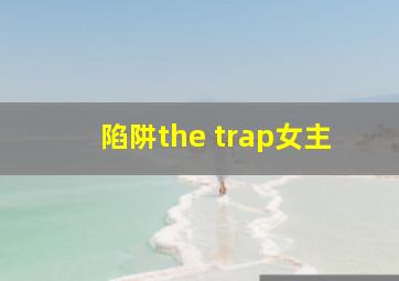 陷阱the trap女主